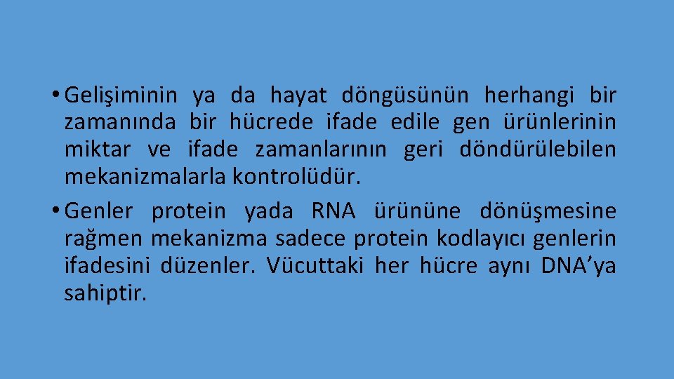  • Gelişiminin ya da hayat döngüsünün herhangi bir zamanında bir hücrede ifade edile