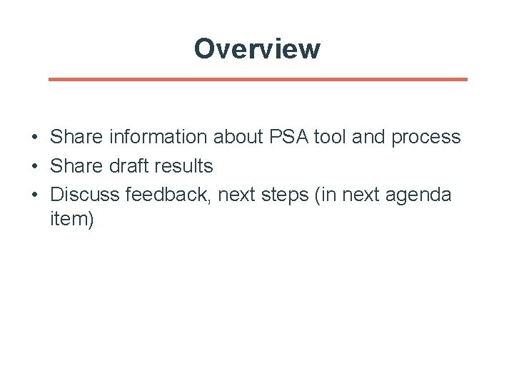 Overview • Share information about PSA tool and process • Share draft results •
