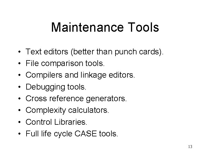 Maintenance Tools • • Text editors (better than punch cards). File comparison tools. Compilers