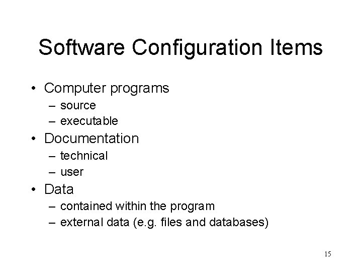 Software Configuration Items • Computer programs – source – executable • Documentation – technical