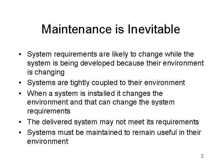 Maintenance is Inevitable • System requirements are likely to change while the system is