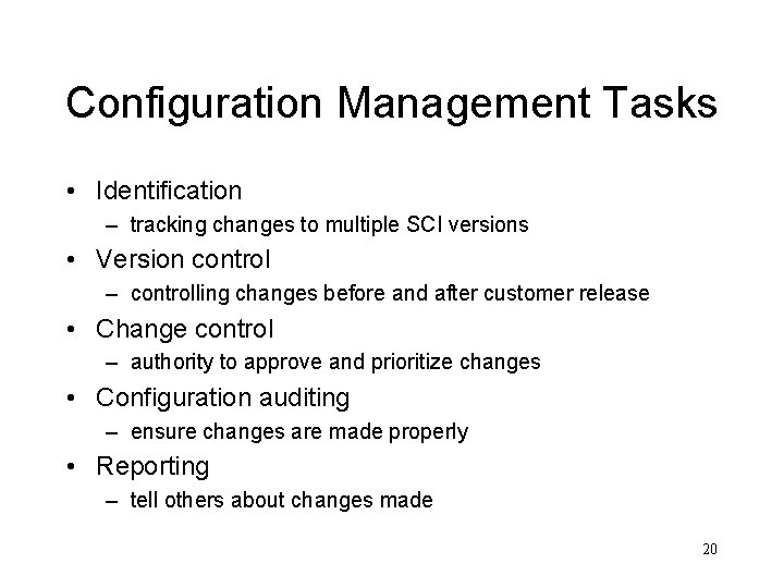 Configuration Management Tasks • Identification – tracking changes to multiple SCI versions • Version