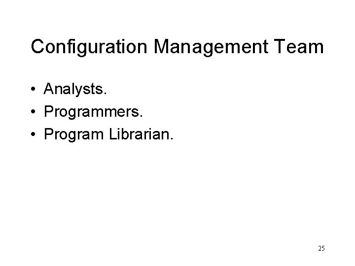 Configuration Management Team • Analysts. • Programmers. • Program Librarian. 25 