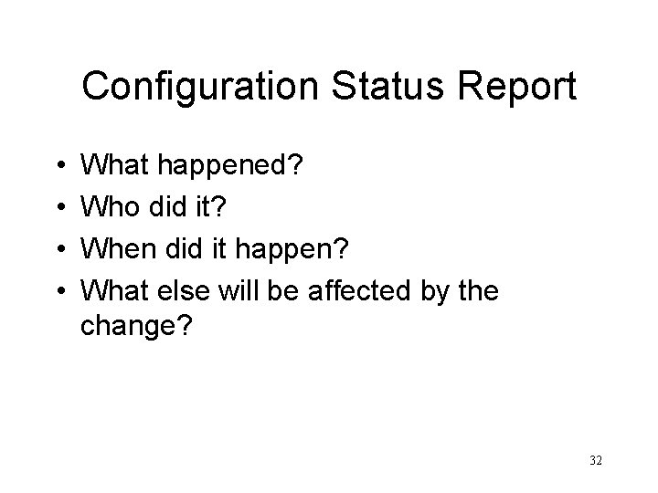 Configuration Status Report • • What happened? Who did it? When did it happen?