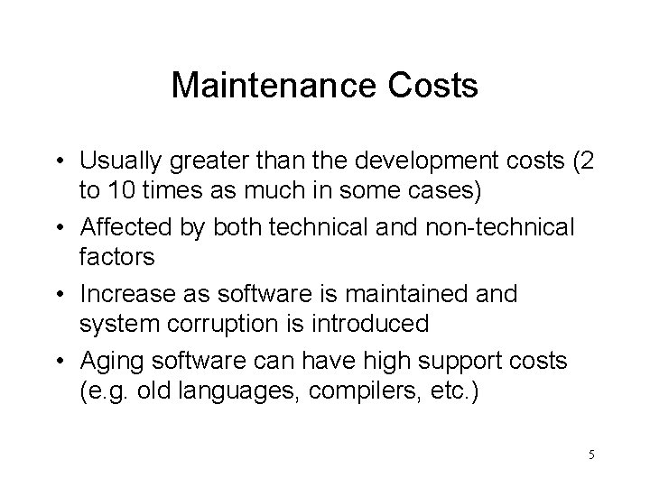 Maintenance Costs • Usually greater than the development costs (2 to 10 times as
