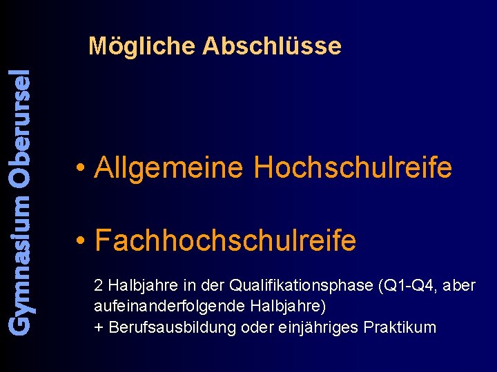 Gymnasium Oberursel Mögliche Abschlüsse • Allgemeine Hochschulreife • Fachhochschulreife 2 Halbjahre in der Qualifikationsphase