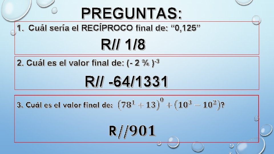 PREGUNTAS: 1. Cuál sería el RECÍPROCO final de: “ 0, 125” R// 1/8 2.