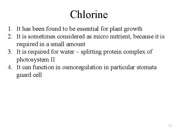 Chlorine 1. It has been found to be essential for plant growth 2. It