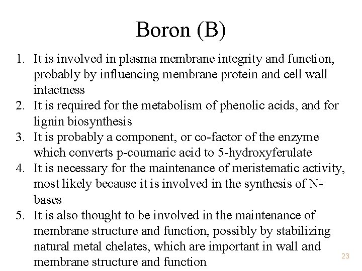 Boron (B) 1. It is involved in plasma membrane integrity and function, probably by