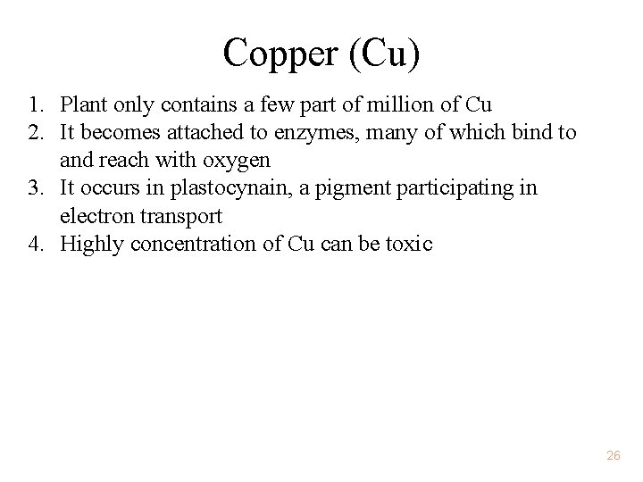 Copper (Cu) 1. Plant only contains a few part of million of Cu 2.