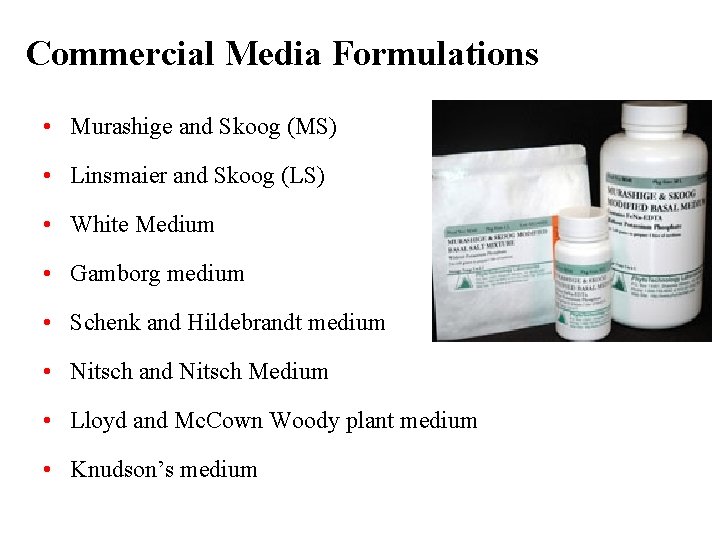 Commercial Media Formulations • Murashige and Skoog (MS) • Linsmaier and Skoog (LS) •