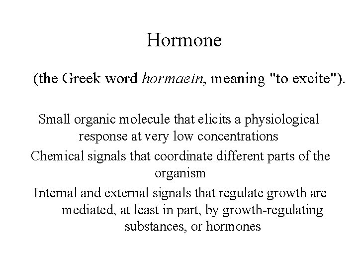 Hormone (the Greek word hormaein, meaning "to excite"). Small organic molecule that elicits a