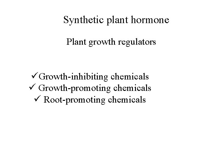 Synthetic plant hormone Plant growth regulators üGrowth-inhibiting chemicals ü Growth-promoting chemicals ü Root-promoting chemicals