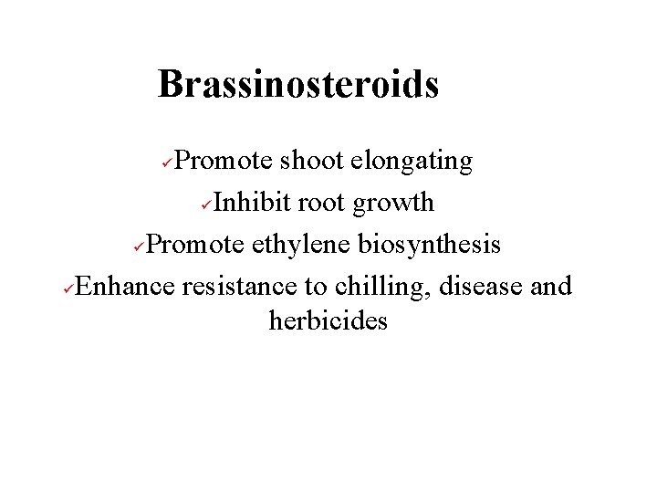 Brassinosteroids Promote shoot elongating ü Inhibit root growth ü Promote ethylene biosynthesis ü Enhance