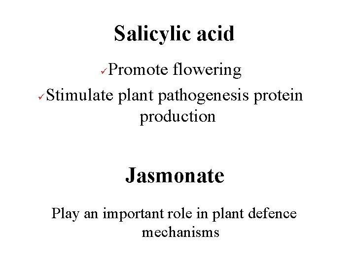 Salicylic acid Promote flowering üStimulate plant pathogenesis protein production ü Jasmonate Play an important