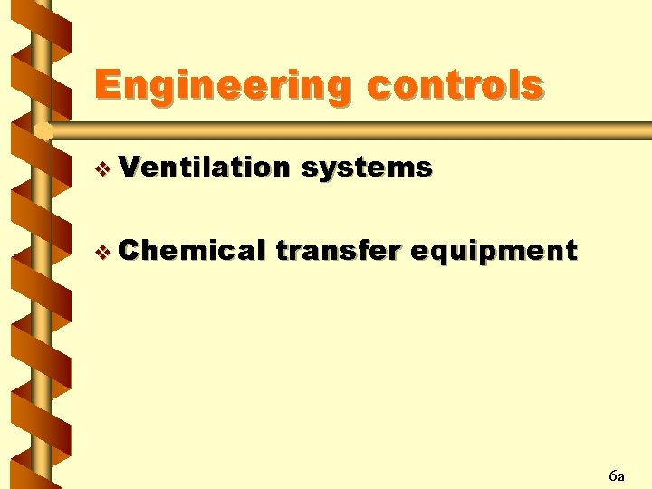 Engineering controls v Ventilation v Chemical systems transfer equipment 6 a 