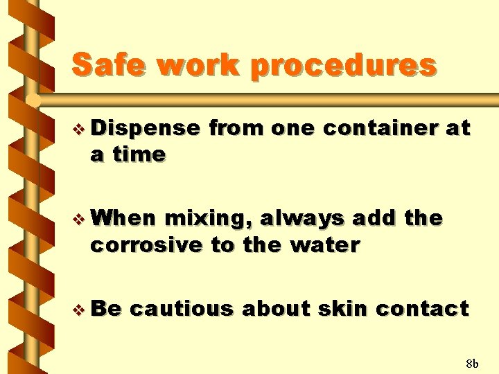 Safe work procedures v Dispense a time from one container at v When mixing,