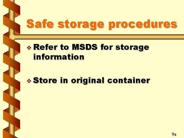 Safe storage procedures v Refer to MSDS for storage information v Store in original