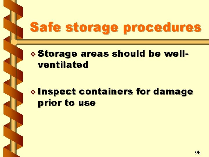 Safe storage procedures v Storage areas should be wellventilated v Inspect containers for damage