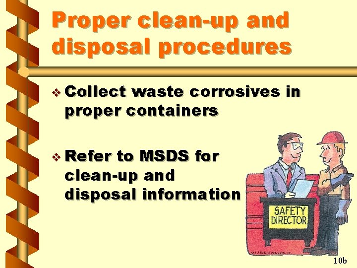 Proper clean-up and disposal procedures v Collect waste corrosives in proper containers v Refer