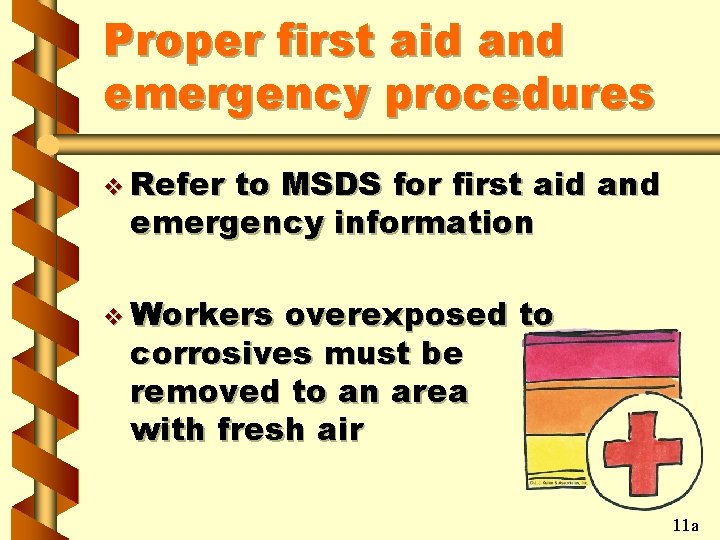 Proper first aid and emergency procedures v Refer to MSDS for first aid and
