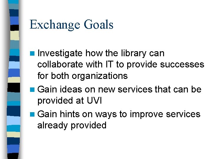Exchange Goals n Investigate how the library can collaborate with IT to provide successes