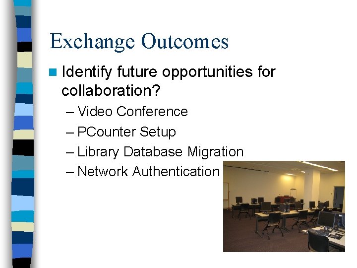 Exchange Outcomes n Identify future opportunities for collaboration? – Video Conference – PCounter Setup