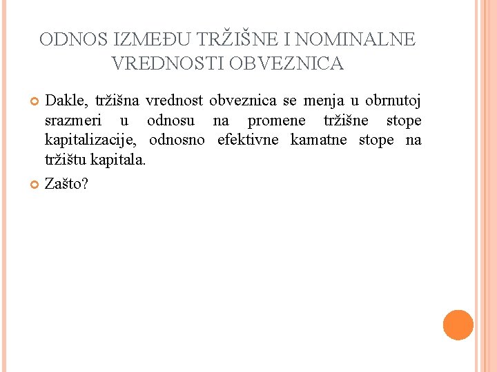 ODNOS IZMEĐU TRŽIŠNE I NOMINALNE VREDNOSTI OBVEZNICA Dakle, tržišna vrednost obveznica se menja u