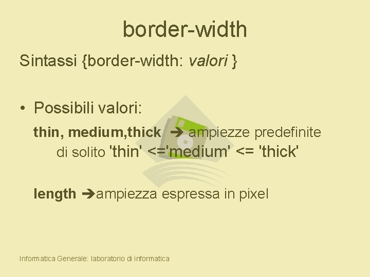 border-width Sintassi {border-width: valori } • Possibili valori: thin, medium, thick ampiezze predefinite di