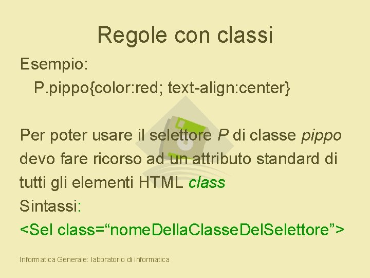 Regole con classi Esempio: P. pippo{color: red; text-align: center} Per poter usare il selettore