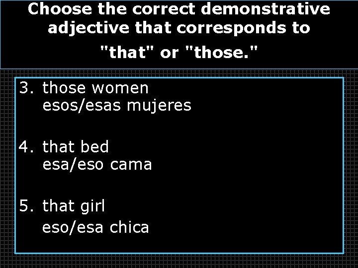 Choose the correct demonstrative adjective that corresponds to "that" or "those. " 3. those