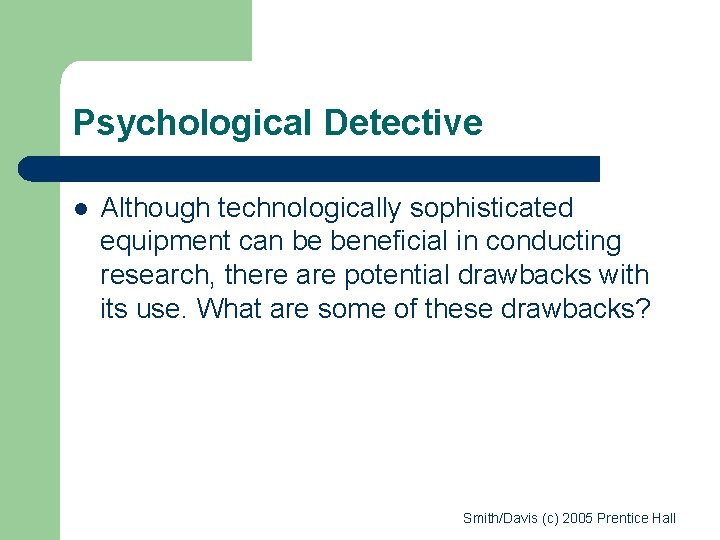 Psychological Detective l Although technologically sophisticated equipment can be beneficial in conducting research, there