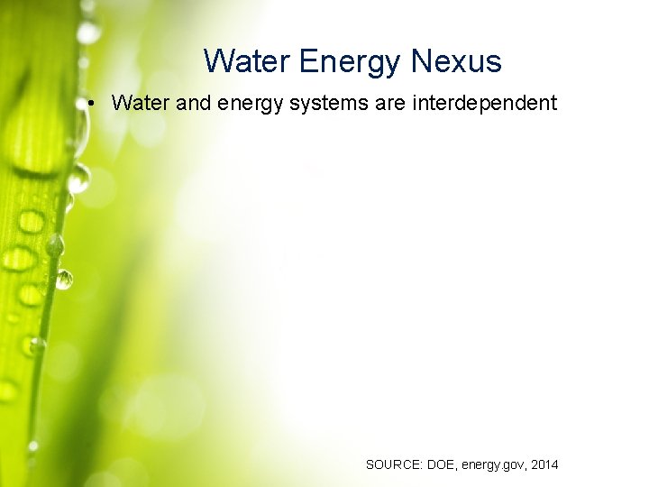 Water Energy Nexus • Water and energy systems are interdependent SOURCE: DOE, energy. gov,