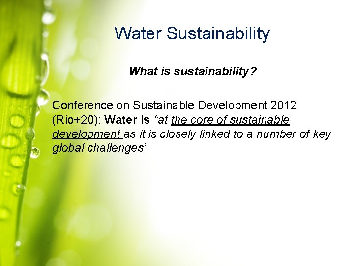 Water Sustainability What is sustainability? Conference on Sustainable Development 2012 (Rio+20): Water is “at