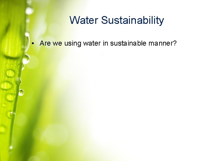 Water Sustainability • Are we using water in sustainable manner? 