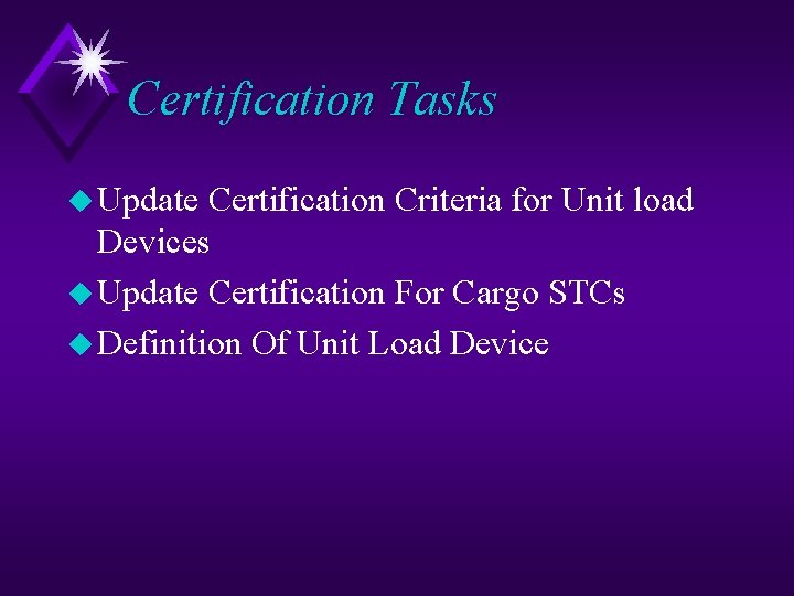 Certification Tasks u Update Certification Criteria for Unit load Devices u Update Certification For