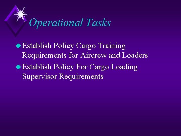 Operational Tasks u Establish Policy Cargo Training Requirements for Aircrew and Loaders u Establish