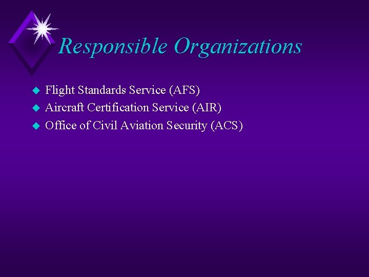 Responsible Organizations u u u Flight Standards Service (AFS) Aircraft Certification Service (AIR) Office