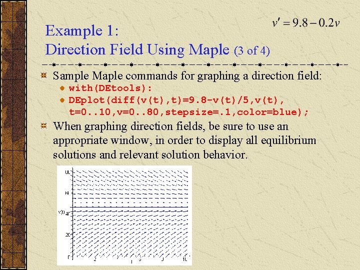 Example 1: Direction Field Using Maple (3 of 4) Sample Maple commands for graphing
