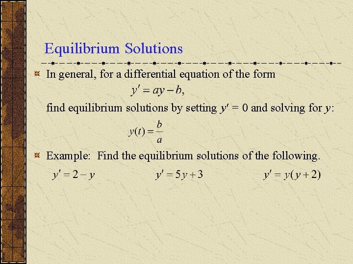 Equilibrium Solutions In general, for a differential equation of the form find equilibrium solutions