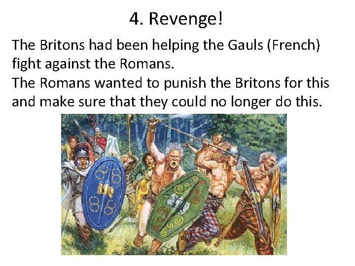 4. Revenge! The Britons had been helping the Gauls (French) fight against the Romans.