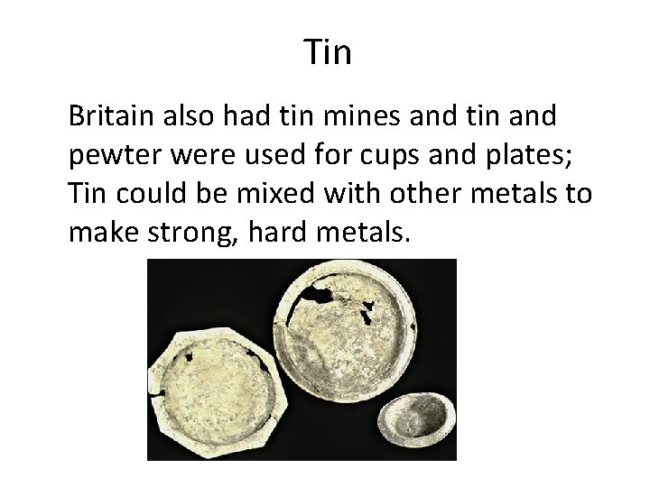 Tin Britain also had tin mines and tin and pewter were used for cups