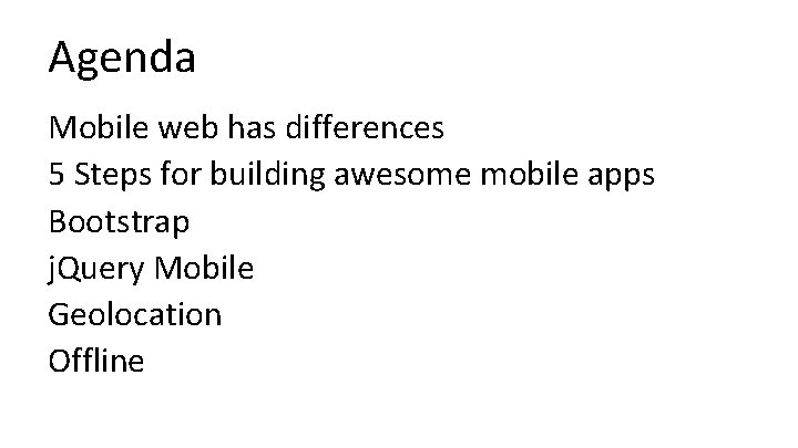 Agenda Mobile web has differences 5 Steps for building awesome mobile apps Bootstrap j.