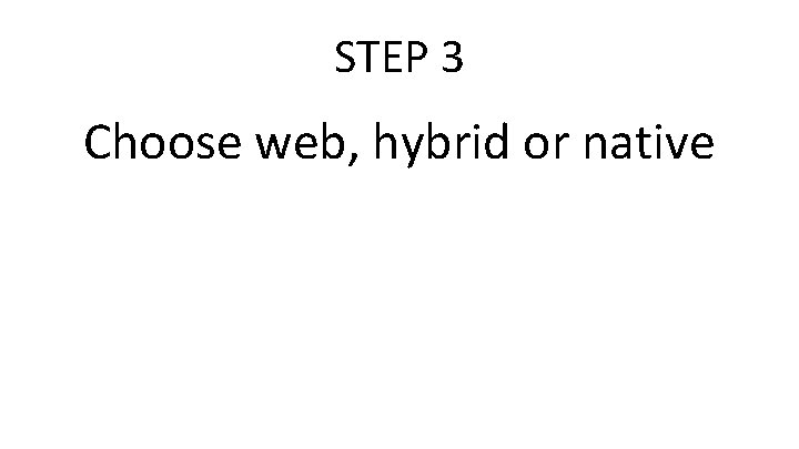 STEP 3 Choose web, hybrid or native 