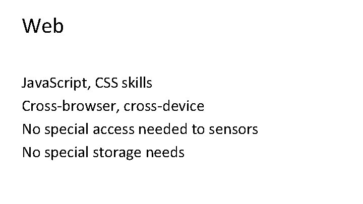 Web Java. Script, CSS skills Cross-browser, cross-device No special access needed to sensors No