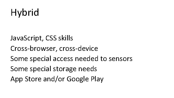 Hybrid Java. Script, CSS skills Cross-browser, cross-device Some special access needed to sensors Some