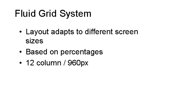 Fluid Grid System • Layout adapts to different screen sizes • Based on percentages
