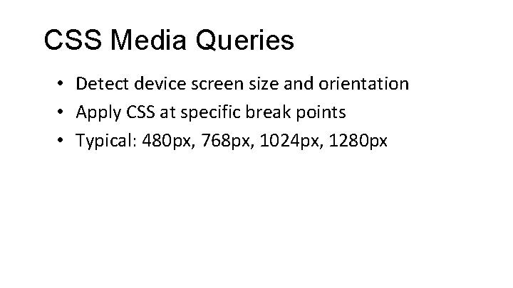 CSS Media Queries • Detect device screen size and orientation • Apply CSS at