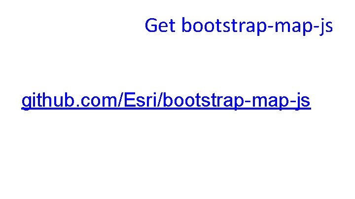 Get bootstrap-map-js github. com/Esri/bootstrap-map-js 