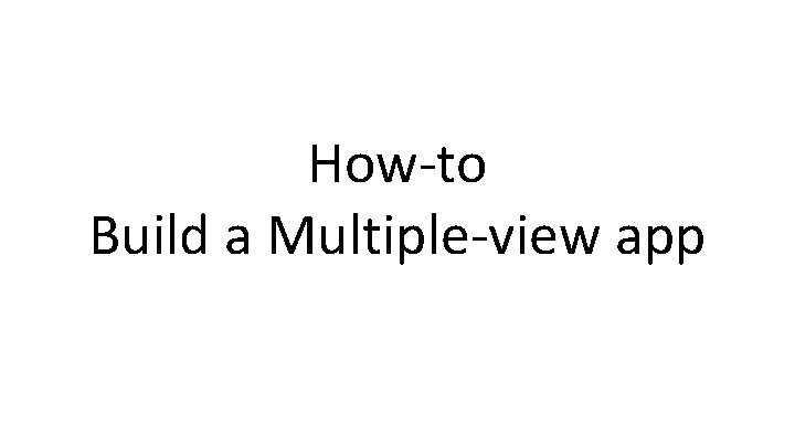 How-to Build a Multiple-view app 